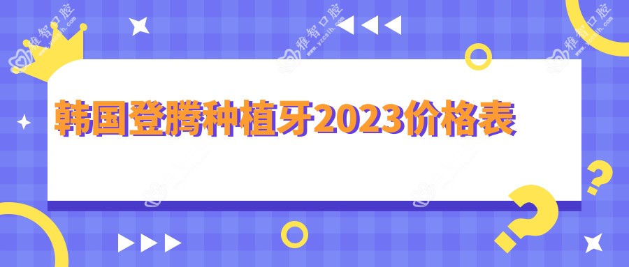 韩国登腾种植牙2023价格表