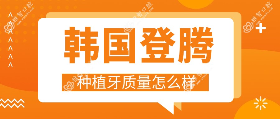 韩国登腾种植牙质量怎么样