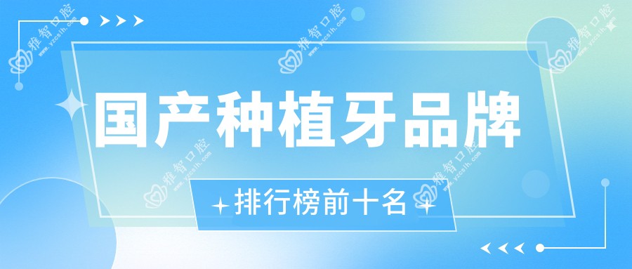 国产种植牙品牌排行榜前十名