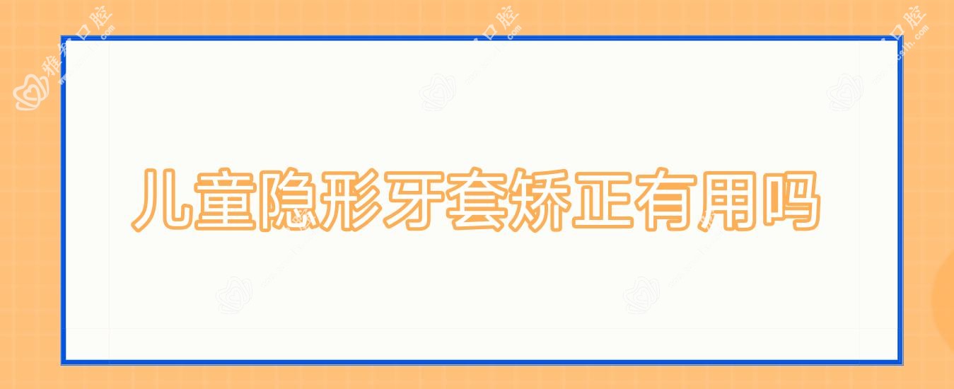 儿童隐形牙套矫正有用吗