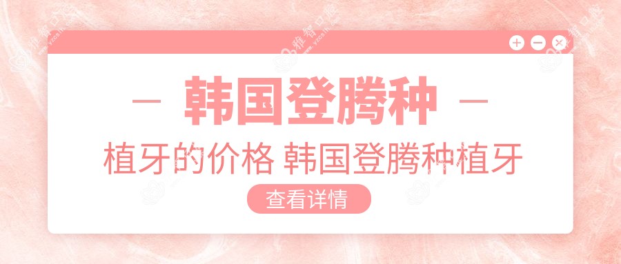 韩国登腾种植牙的价格 韩国登腾种植牙和奥齿泰哪个好
