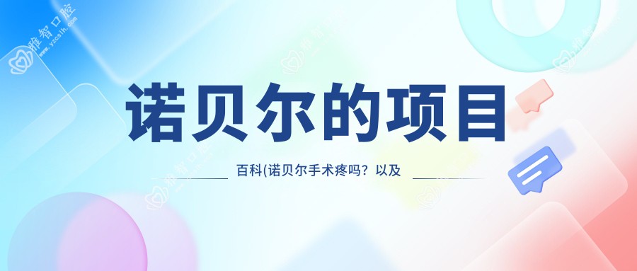 诺贝尔的项目百科(诺贝尔手术疼吗?以及恢复时间介绍)
