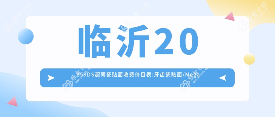 临沂20253DS超薄瓷贴面收费价目表:牙齿瓷贴面/Mega隐形瓷贴面/变色牙美白收费表明细展示!