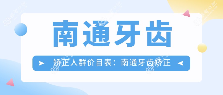 南通牙齿矫正人群价目表:南通牙齿矫正人群市场均价及各医院报价参照