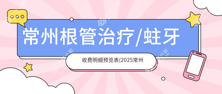 常州根管治疗/蛀牙收费明细预览表(2025常州根管治疗根管治疗均价为：1198元)