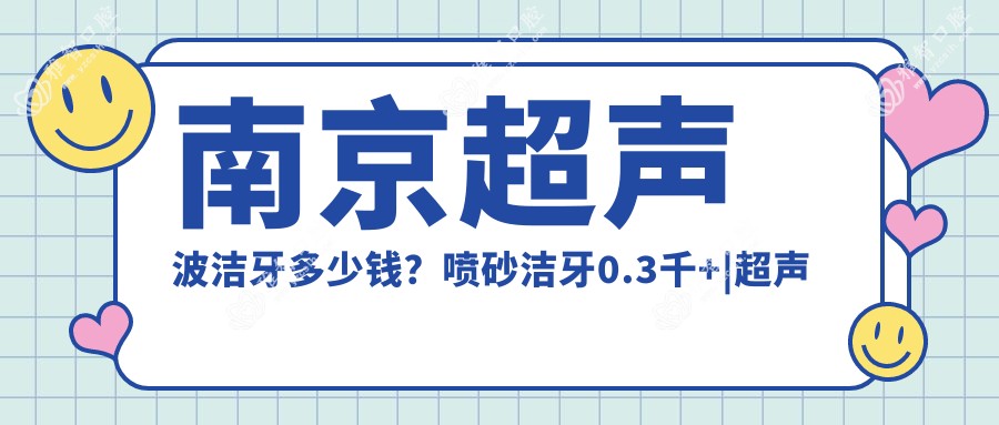 南京超声波洁牙多少钱?喷砂洁牙0.3千+