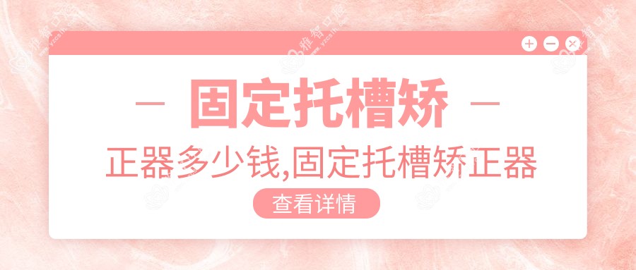 固定托槽矫正器多少钱,固定托槽矫正器什么时候戴着