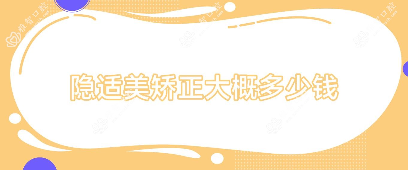 隐适美矫正大概多少钱