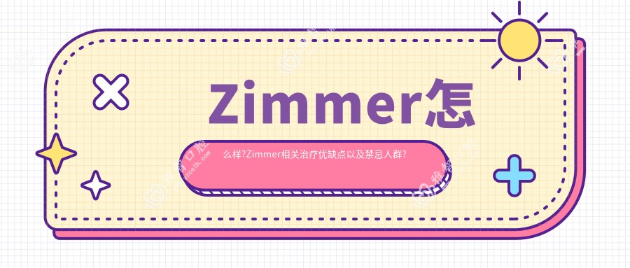 Zimmer怎么样?Zimmer相关治疗优缺点以及禁忌人群?