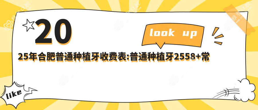 2025年合肥普通种植牙收费表:普通种植牙2558+常规种植牙3k+延期种植牙3k+微创种植牙5k+