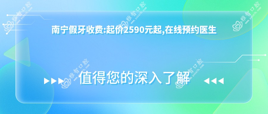 南宁假牙收费:起价2590元起,在线预约医生