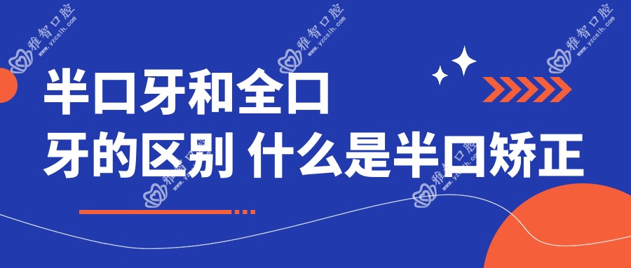 半口牙和全口牙的区别 什么是半口矫正