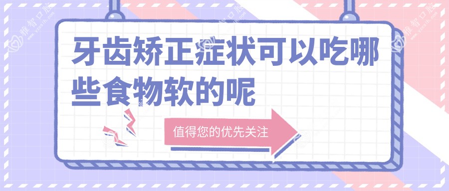 牙齿矫正症状可以吃哪些食物软的呢