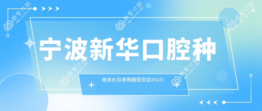 宁波新华口腔种植体价目表明细受欢迎2025(近半年均价为:3358元)