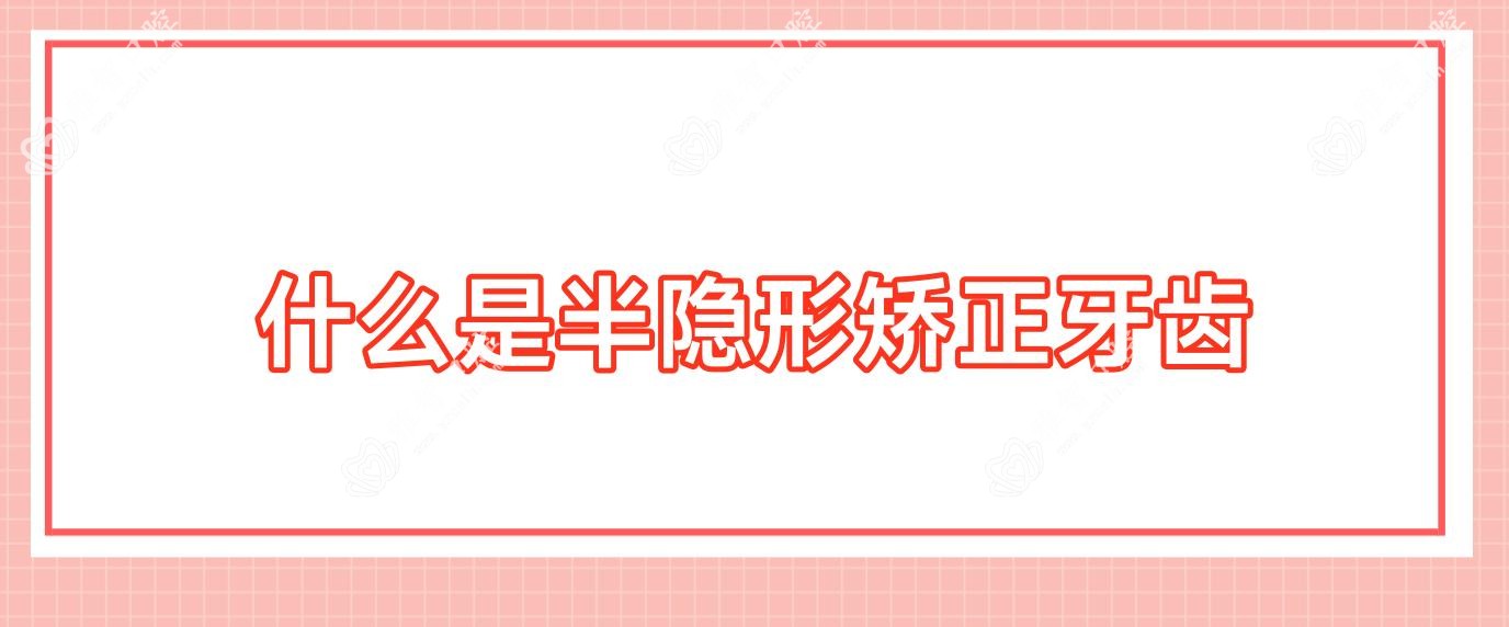 什么是半隐形矫正牙齿