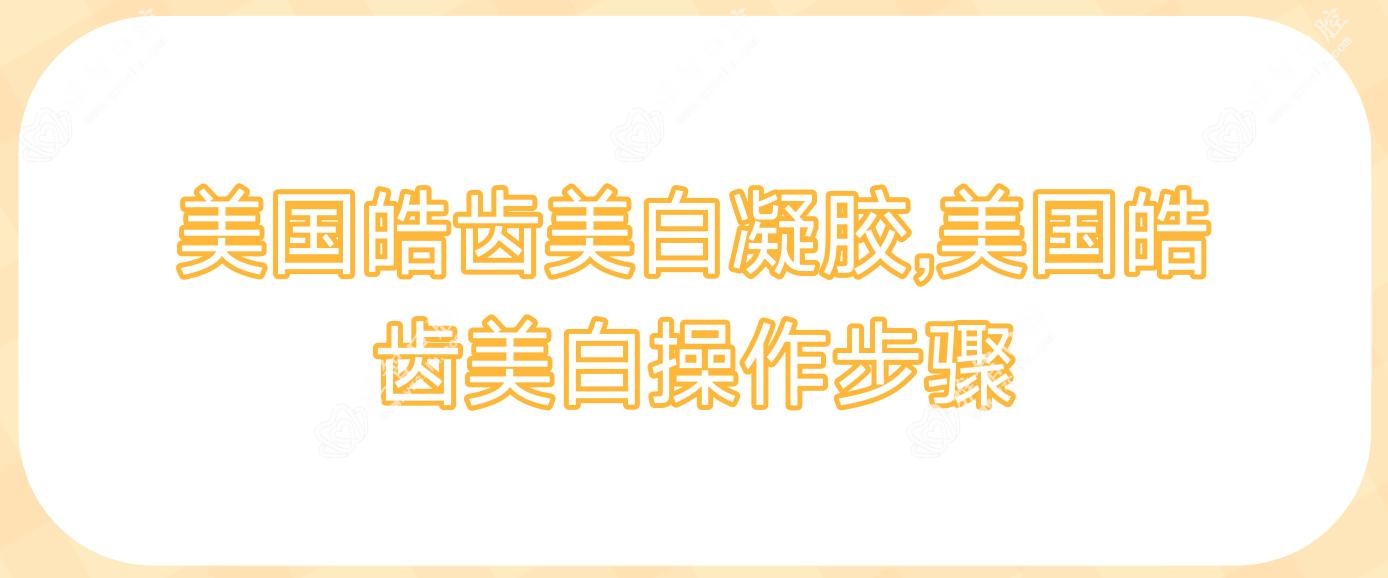 美国皓齿美白凝胶,美国皓齿美白操作步骤