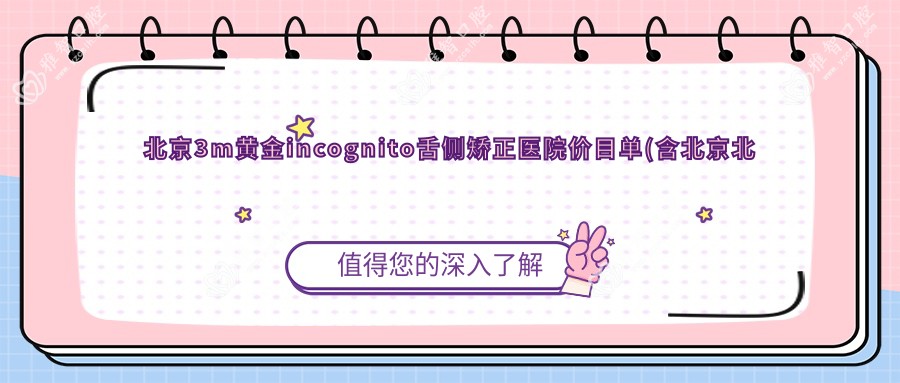 北京3m黄金incognito舌侧矫正医院价目单(含北京北京皓丽舒适口腔种植&矫正(双桥店)/北京京延口腔/维嘉口腔(周庄分院)3m黄金incognito舌侧矫正收费)
