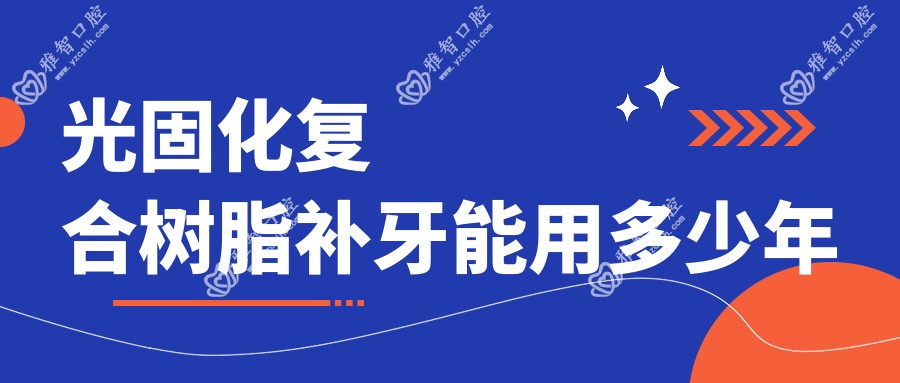 光固化复合树脂补牙能用多少年