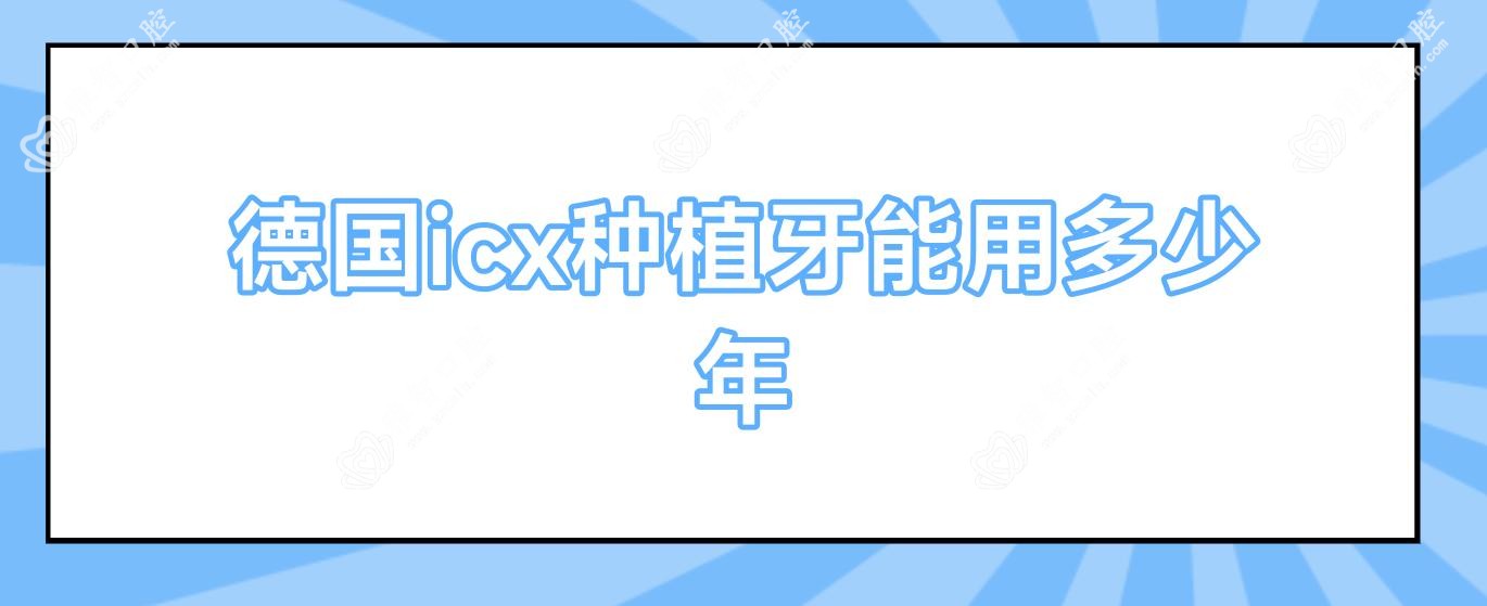 德国icx种植牙能用多少年