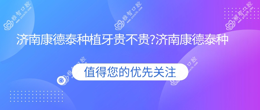 济南康德泰种植牙贵不贵?济南康德泰种植牙/新华口腔种植体/金泰克种植牙费用低