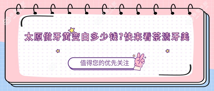 太原做牙黄变白多少钱?快来看茶渍牙美白和变色牙美白价目表