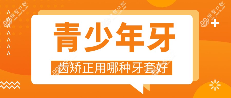 青少年牙齿矫正用哪种牙套好