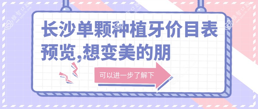 长沙单颗种植牙价目表预览,想变好看的朋友能够参考