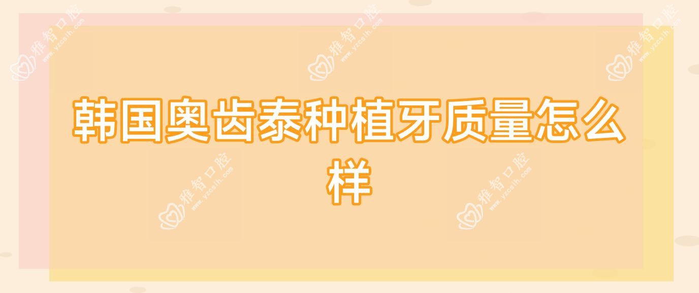 韩国奥齿泰种植牙质量怎么样