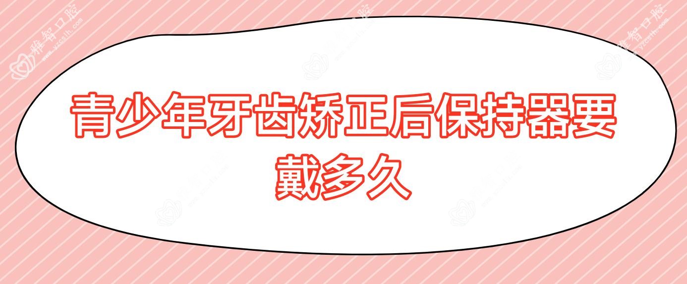 青少年牙齿矫正后保持器要戴多久