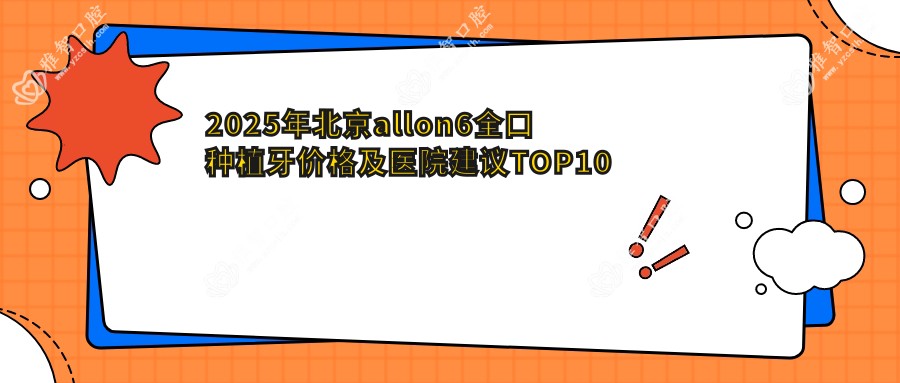 2025年北京allon6全口种植牙价格及医院建议排名10