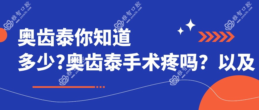 奥齿泰你知道多少?奥齿泰手术疼吗?以及恢复时间介绍?