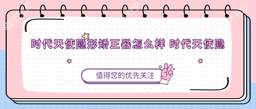 时代天使隐形矫正器怎么样 时代天使隐形矫正器都有什么型号的