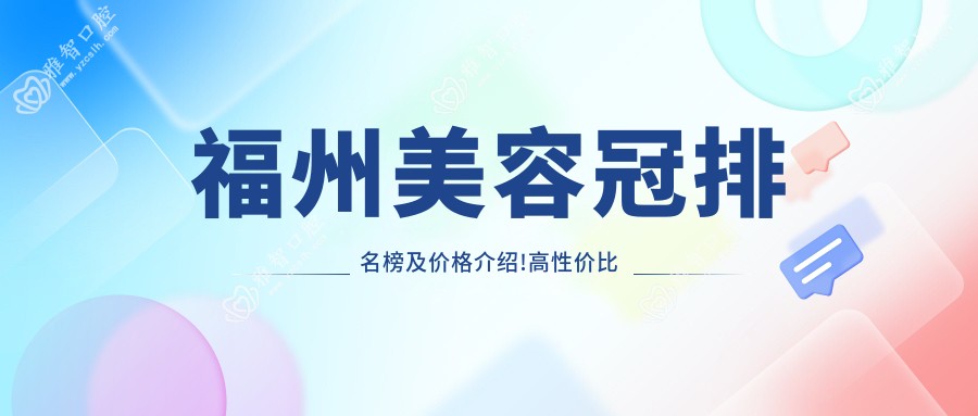 福州美容冠排名榜及价格介绍!高性价比的医院是那家呢?