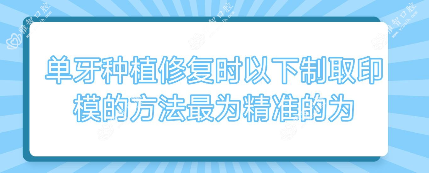 单牙种植修复时以下制取印模的方法较为稳准的为