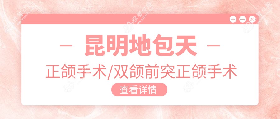 昆明地包天正颌手术/双颌前突正颌手术收费明细预览表(2025昆明地包天正颌手术地包天正颌手术均价为:98869元)