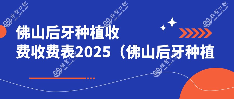 佛山后牙种植收费收费表2025(佛山后牙种植价格一览表)