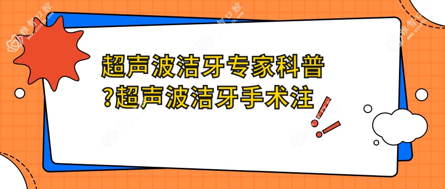 超声波洁牙医生科普?超声波洁牙手术注意事项?