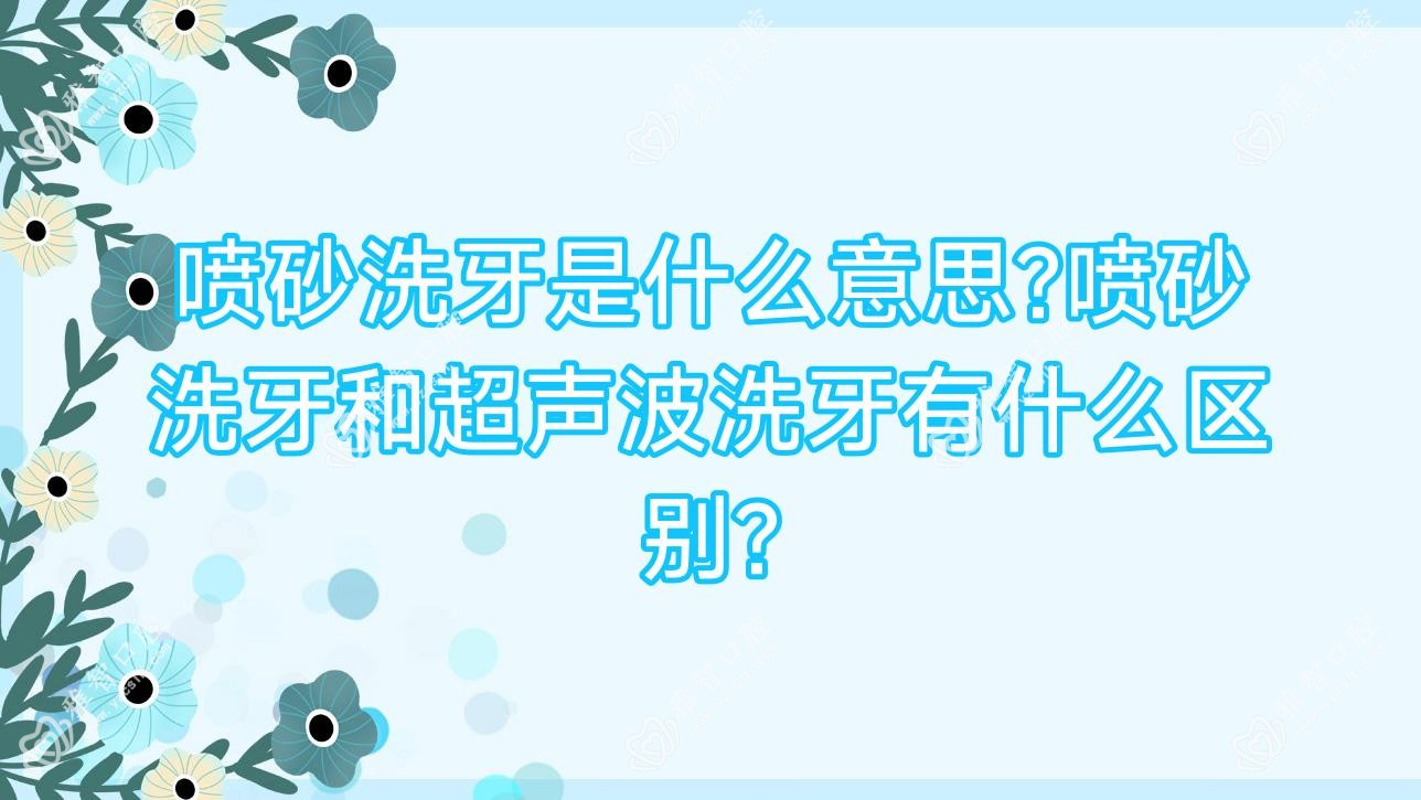 喷砂洗牙是什么意思?喷砂洗牙和超声波洗牙有什么区别?