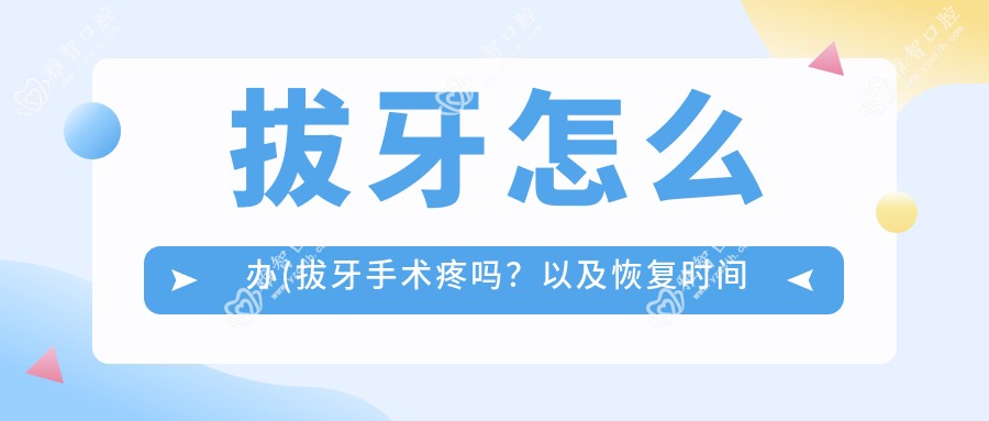 拔牙怎么办(拔牙手术疼吗?以及恢复时间介绍)