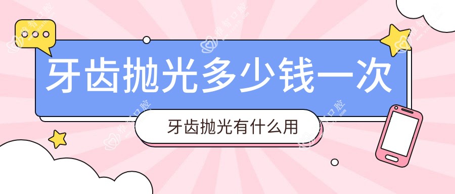 牙齿抛光多少钱一次 牙齿抛光有什么用