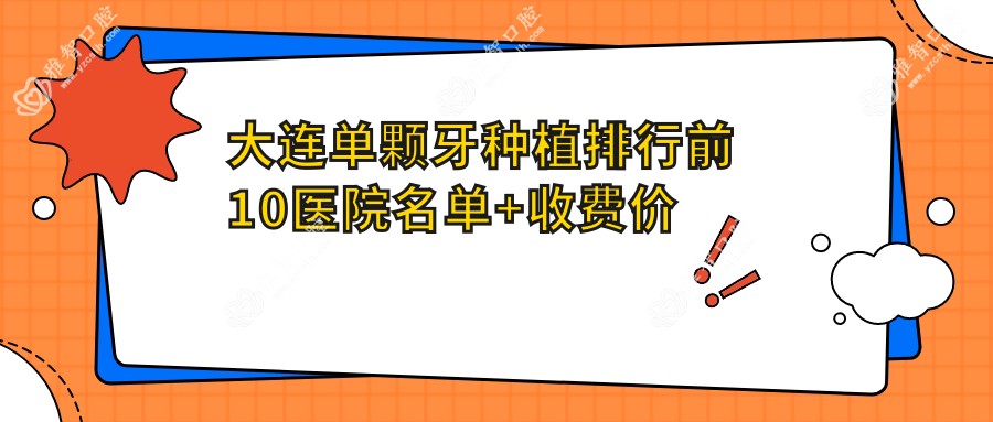 大连单颗牙种植排行前10医院名单+收费价格表展示!实力强经验比较丰富