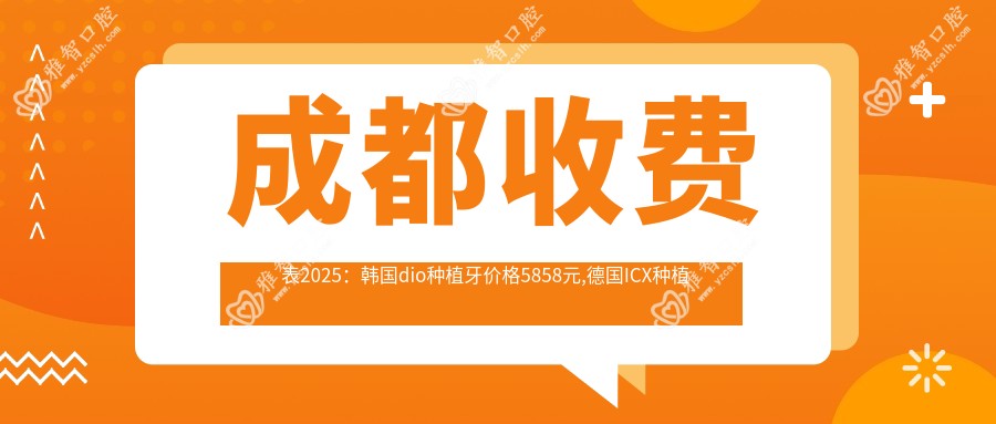 成都收费表2025:韩国dio种植牙价格5858元,德国ICX种植牙8k元起
