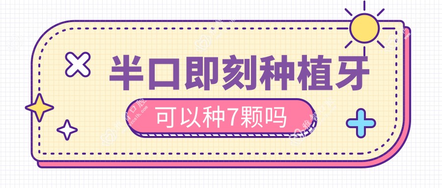 半口即刻种植牙可以种7颗吗