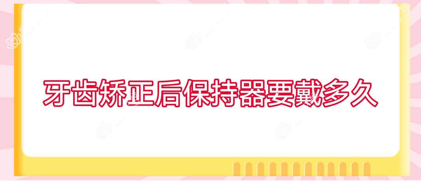 牙齿矫正后保持器要戴多久