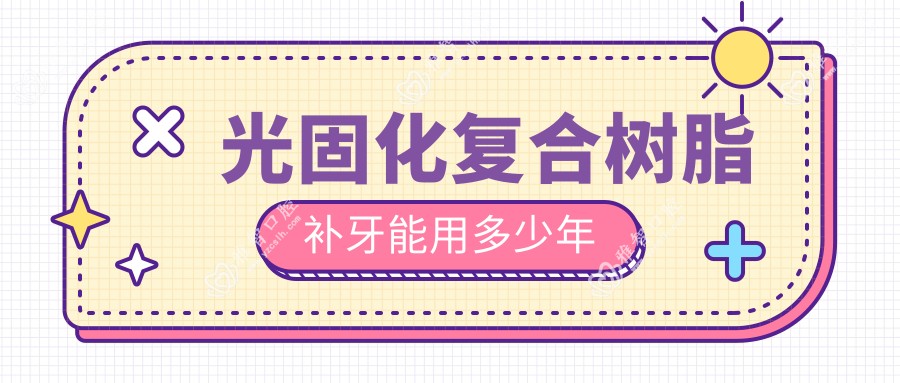 光固化复合树脂补牙能用多少年
