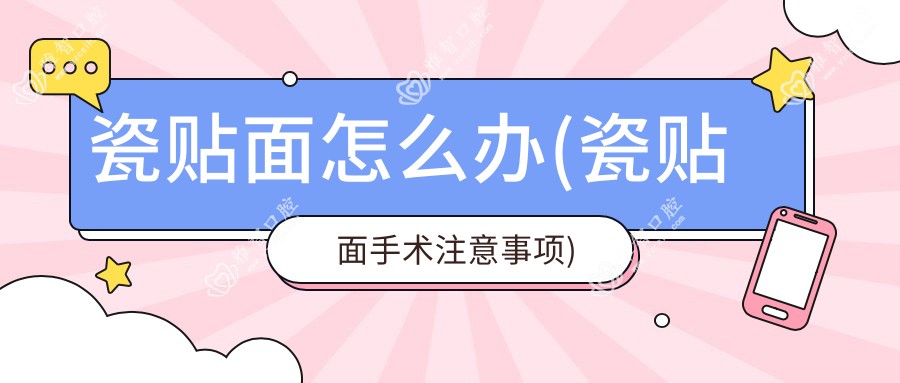 瓷贴面怎么办(瓷贴面手术注意事项)
