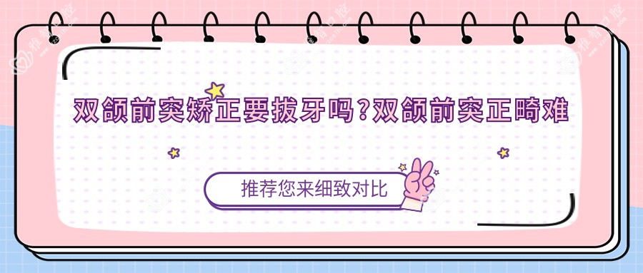 双颌前突矫正要拔牙吗?双颌前突正畸难度?