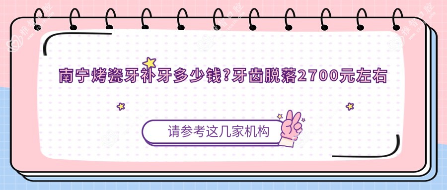 南宁烤瓷牙补牙多少钱?牙齿脱落2700元左右