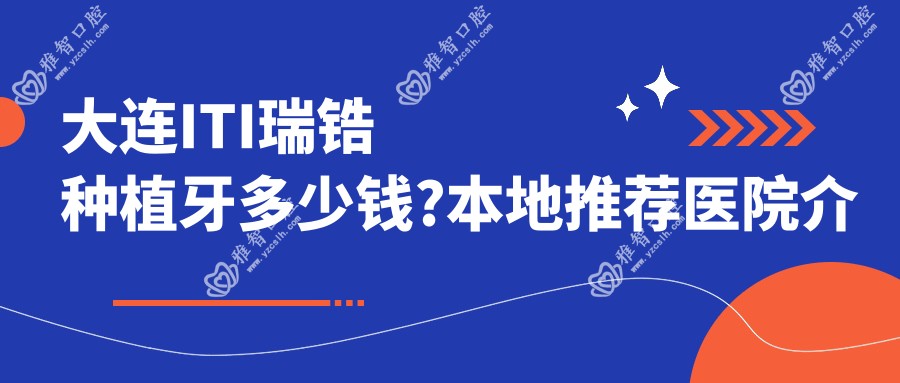大连ITI瑞锆种植牙多少钱?本地推荐医院介绍