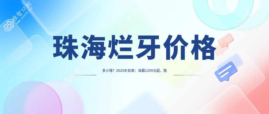 珠海烂牙价格多少钱?2025价目表:深龋1200元起、阻生牙1200元起